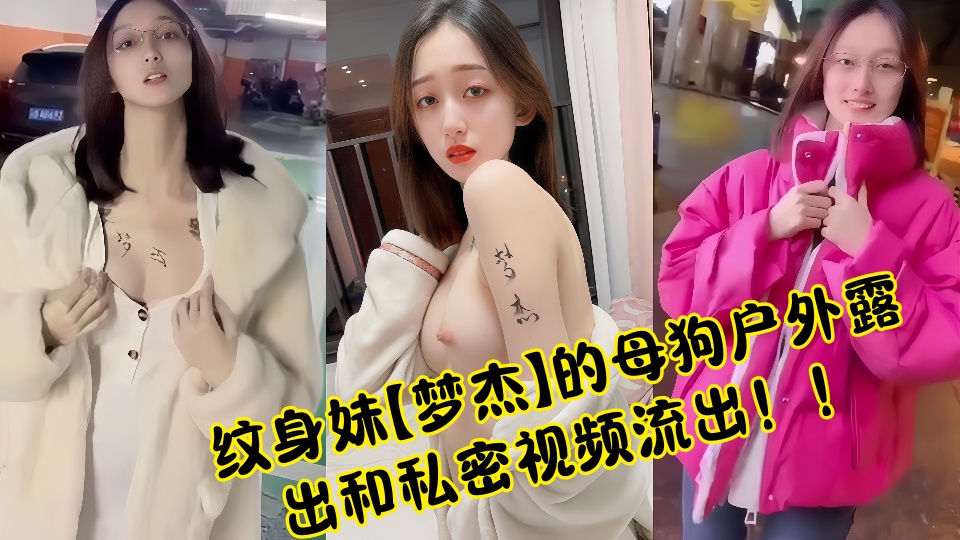 纹身妹【梦杰】的母狗户外露出和私密视频流出！！